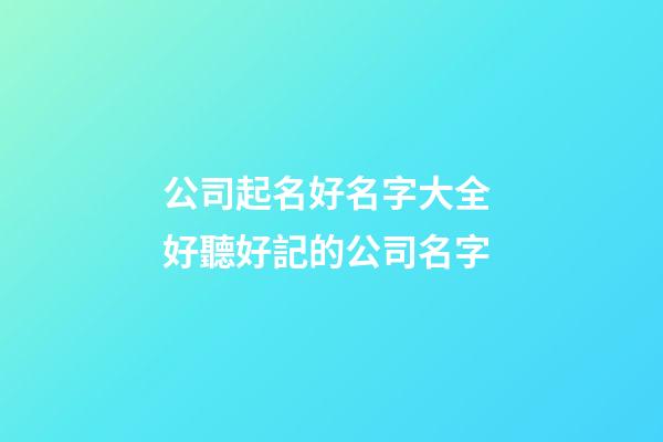 公司起名好名字大全 好聽好記的公司名字-第1張-公司起名-玄機(jī)派